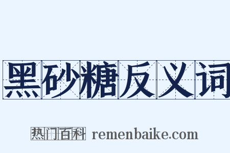 黑砂糖反义词是什么意思的图片